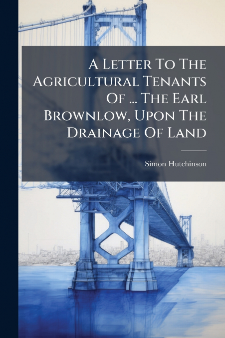A LETTER TO THE AGRICULTURAL TENANTS OF ... THE EARL BROWNLO