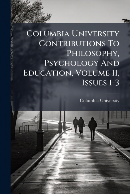 COLUMBIA UNIVERSITY CONTRIBUTIONS TO PHILOSOPHY, PSYCHOLOGY