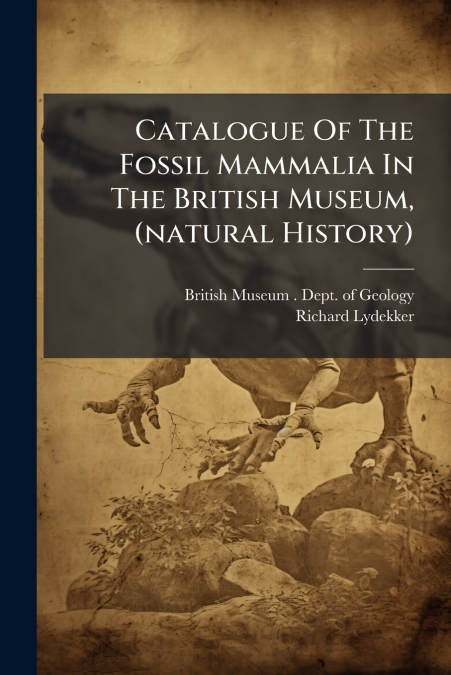 CATALOGUE OF THE FOSSIL MAMMALIA IN THE BRITISH MUSEUM, (NAT