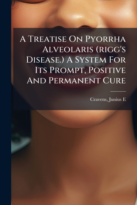 A TREATISE ON PYORRHA ALVEOLARIS (RIGG?S DISEASE.) A SYSTEM