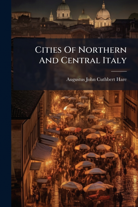 CITIES OF NORTHERN AND CENTRAL ITALY