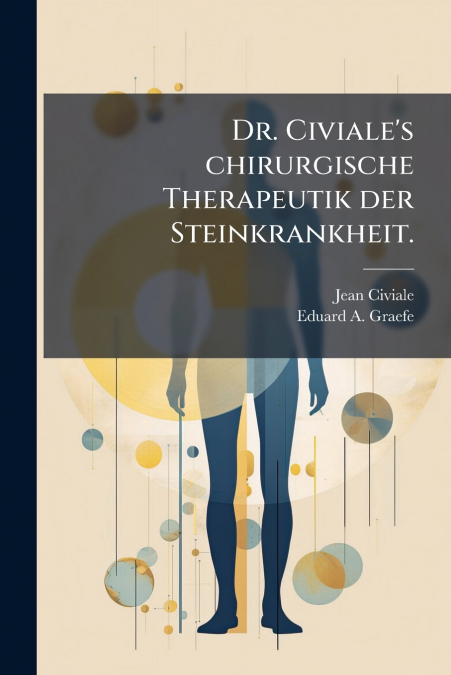DR. CIVIALE?S CHIRURGISCHE THERAPEUTIK DER STEINKRANKHEIT.