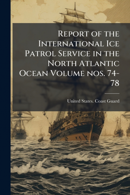 REPORT OF THE INTERNATIONAL ICE PATROL SERVICE IN THE NORTH