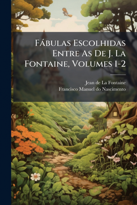 FABULAS ESCOLHIDAS ENTRE AS DE J. LA FONTAINE, VOLUMES 1-2