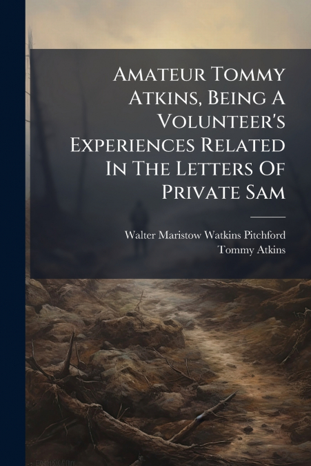 AMATEUR TOMMY ATKINS, BEING A VOLUNTEER?S EXPERIENCES RELATE