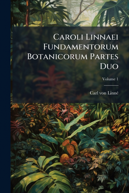 CAROLI LINNAEI FUNDAMENTORUM BOTANICORUM PARTES DUO, VOLUME