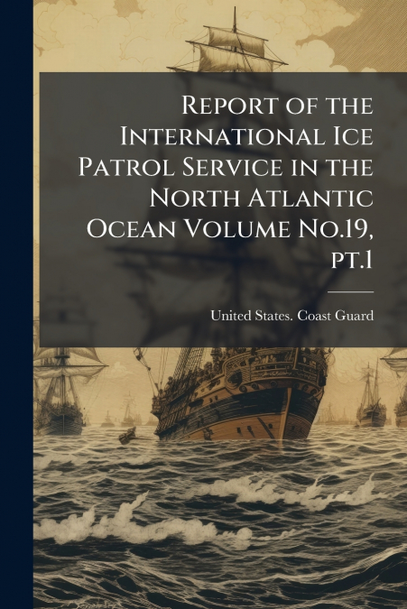 REPORT OF THE INTERNATIONAL ICE PATROL SERVICE IN THE NORTH