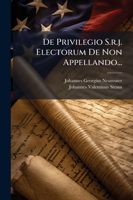 DE PRIVILEGIO S.R.J. ELECTORUM DE NON APPELLANDO...
