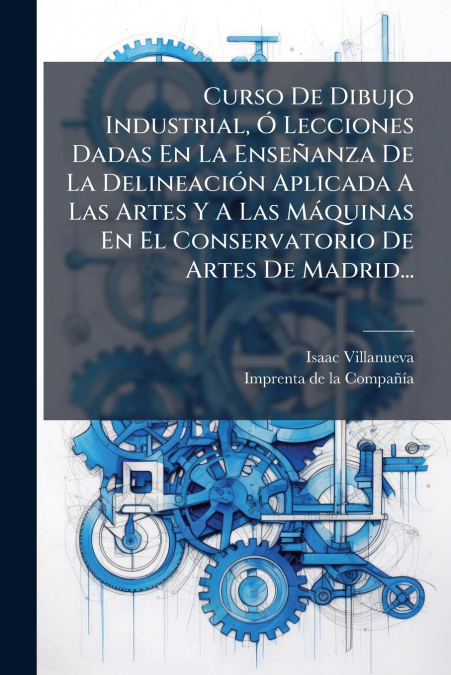 CURSO DE DIBUJO INDUSTRIAL, O LECCIONES DADAS EN LA ENSE�ANZ