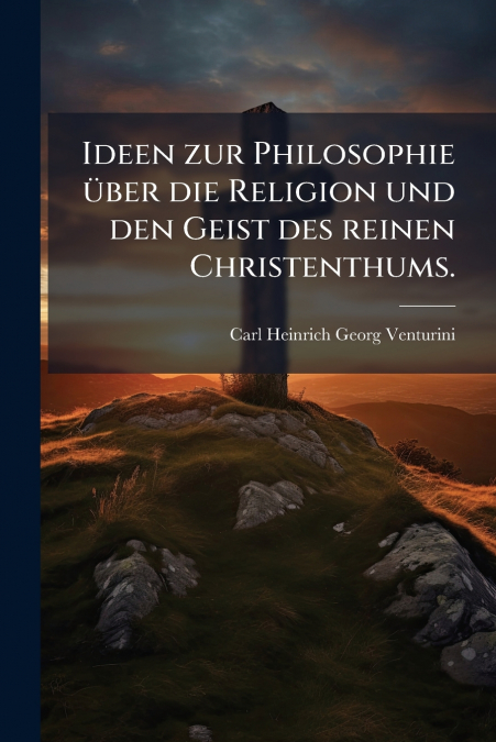 IDEEN ZUR PHILOSOPHIE UBER DIE RELIGION UND DEN GEIST DES RE