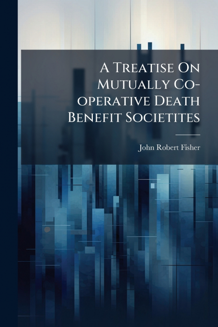 A TREATISE ON MUTUALLY CO-OPERATIVE DEATH BENEFIT SOCIETITES