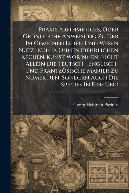PRAXIS ARITHMETICES, ODER GRUNDLICHE ANWEISUNG ZU DER IM GEM