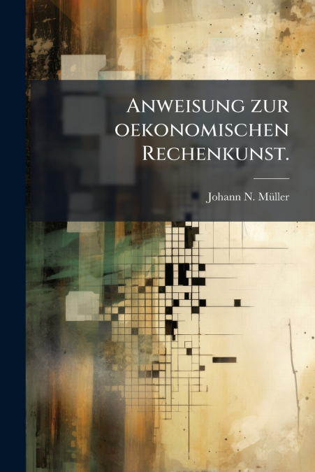 ANWEISUNG ZUR OEKONOMISCHEN RECHENKUNST.