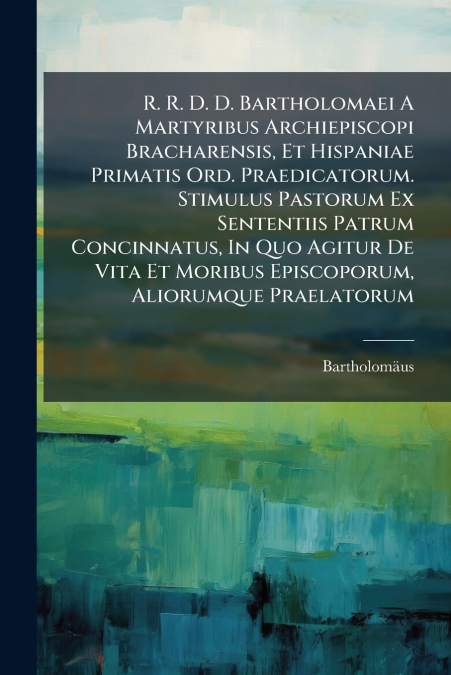 R. R. D. D. BARTHOLOMAEI A MARTYRIBUS ARCHIEPISCOPI BRACHARE