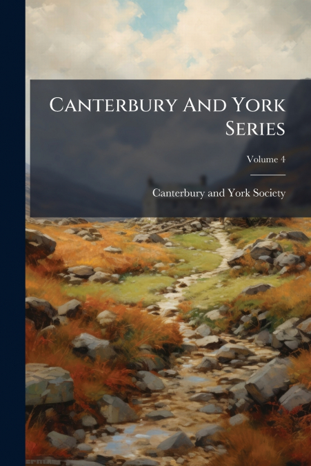 CANTERBURY AND YORK SERIES, VOLUME 4