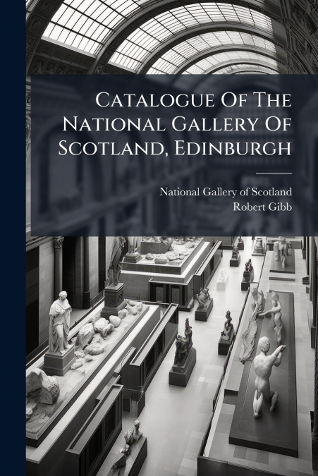 CATALOGUE OF THE NATIONAL GALLERY OF SCOTLAND, EDINBURGH