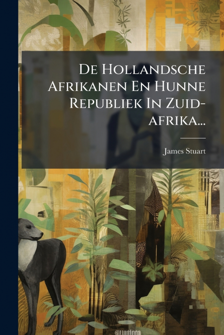 DE HOLLANDSCHE AFRIKANEN EN HUNNE REPUBLIEK IN ZUID-AFRIKA..