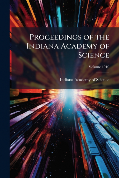 PROCEEDINGS OF THE INDIANA ACADEMY OF SCIENCE, VOLUME 1910