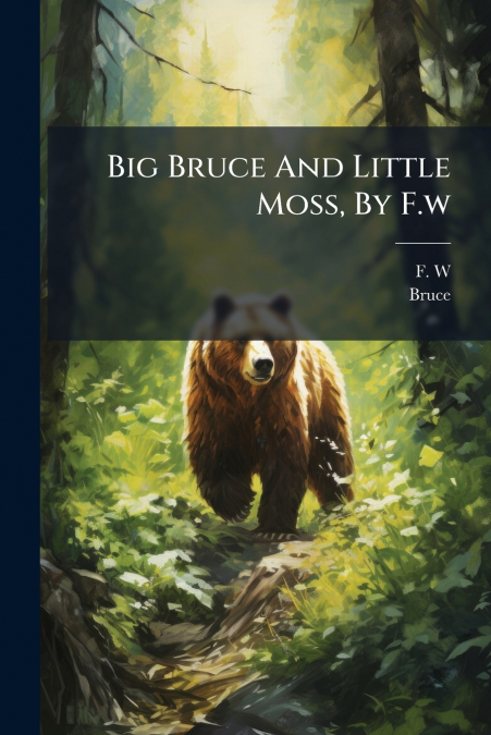 BIG BRUCE AND LITTLE MOSS, BY F.W