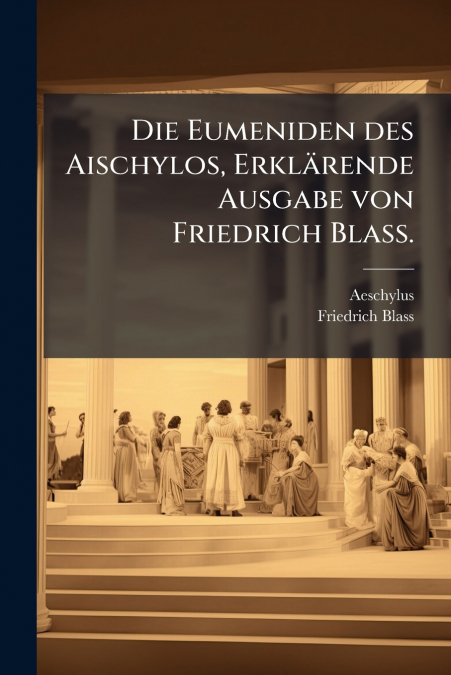DIE EUMENIDEN DES AISCHYLOS, ERKLARENDE AUSGABE VON FRIEDRIC