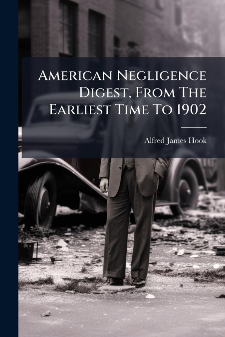 AMERICAN NEGLIGENCE DIGEST, FROM THE EARLIEST TIME TO 1902