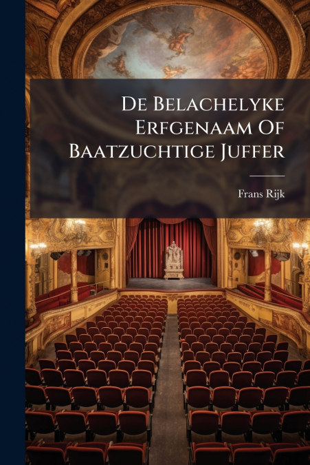 DE BELACHELYKE ERFGENAAM OF BAATZUCHTIGE JUFFER