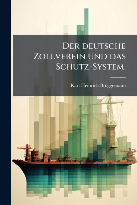 DER DEUTSCHE ZOLLVEREIN UND DAS SCHUTZ-SYSTEM.