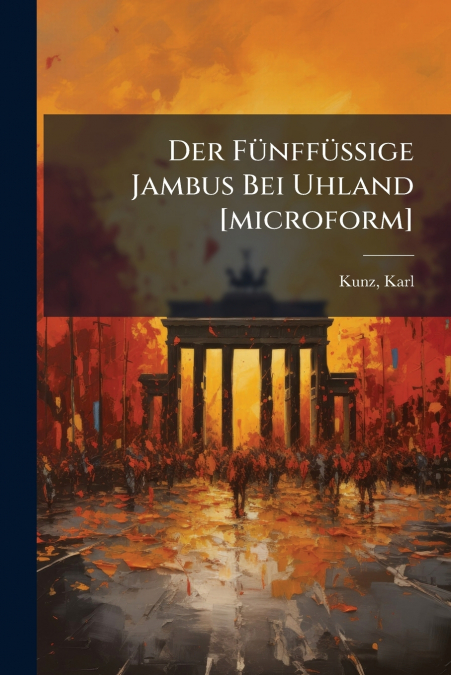 DER FUNFFUSSIGE JAMBUS BEI UHLAND [MICROFORM]