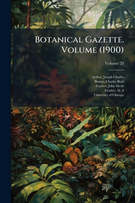 BOTANICAL GAZETTE. VOLUME (1900), VOLUME 29