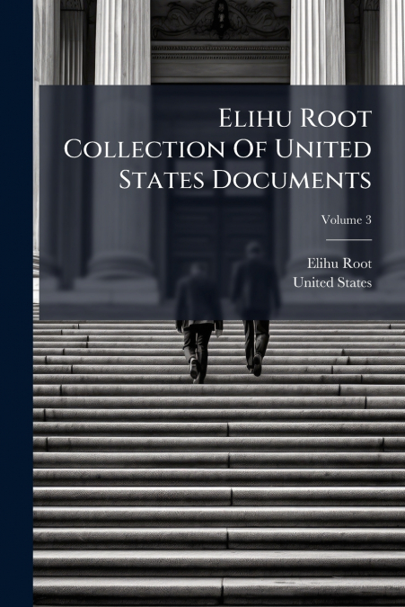 ELIHU ROOT COLLECTION OF UNITED STATES DOCUMENTS
