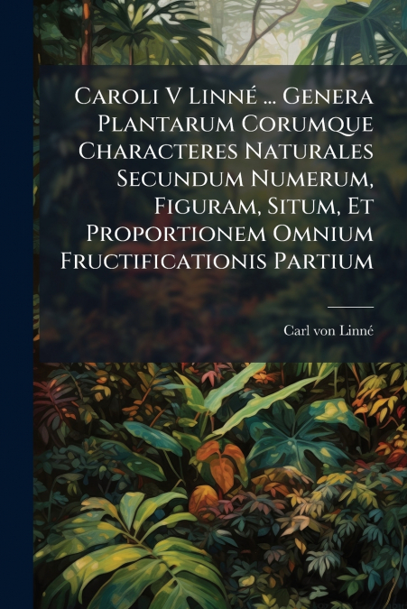 CAROLI V LINNE ... GENERA PLANTARUM CORUMQUE CHARACTERES NAT