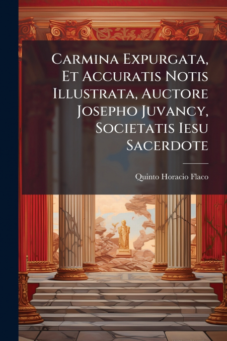 CARMINA EXPURGATA, ET ACCURATIS NOTIS ILLUSTRATA, AUCTORE JO
