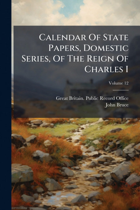 CALENDAR OF STATE PAPERS, DOMESTIC SERIES, OF THE REIGN OF C