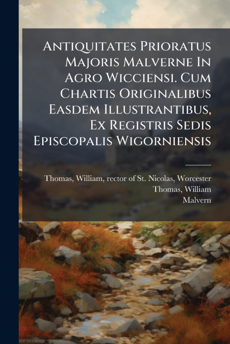 ANTIQUITATES PRIORATUS MAJORIS MALVERNE IN AGRO WICCIENSI. C