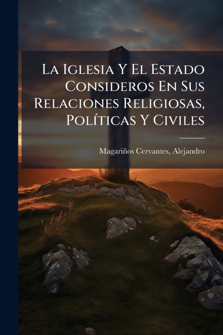 LA IGLESIA Y EL ESTADO CONSIDEROS EN SUS RELACIONES RELIGIOS