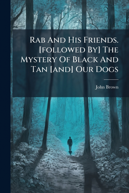 RAB AND HIS FRIENDS. [FOLLOWED BY] THE MYSTERY OF BLACK AND