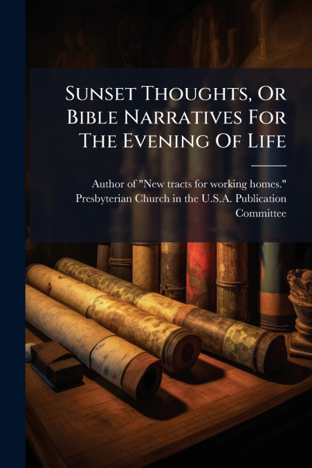 SUNSET THOUGHTS, OR BIBLE NARRATIVES FOR THE EVENING OF LIFE