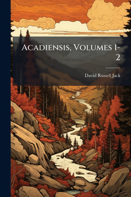 ACADIENSIS, VOLUMES 1-2