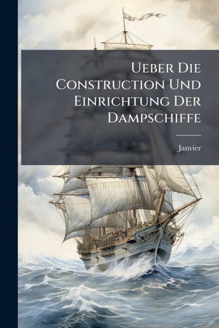 UEBER DIE CONSTRUCTION UND EINRICHTUNG DER DAMPSCHIFFE