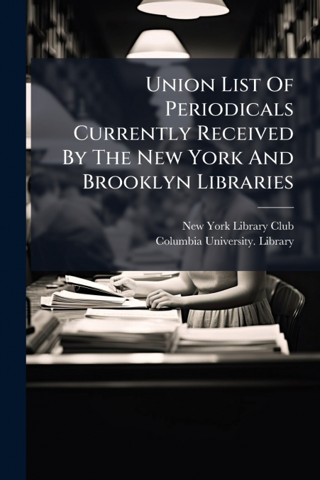 UNION LIST OF PERIODICALS CURRENTLY RECEIVED BY THE NEW YORK