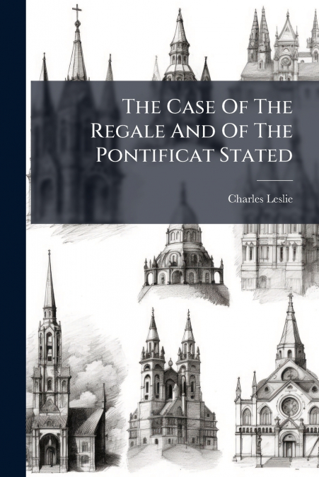 THE CASE OF THE REGALE AND OF THE PONTIFICAT STATED