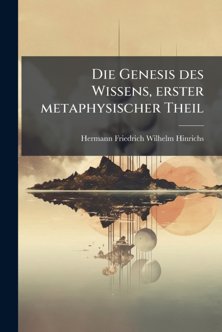 DIE GENESIS DES WISSENS, ERSTER METAPHYSISCHER THEIL