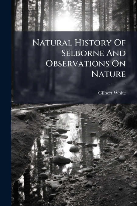 NATURAL HISTORY OF SELBORNE AND OBSERVATIONS ON NATURE
