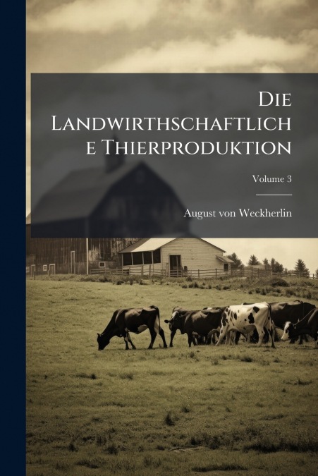 DIE LANDWIRTHSCHAFTLICHE THIERPRODUKTION