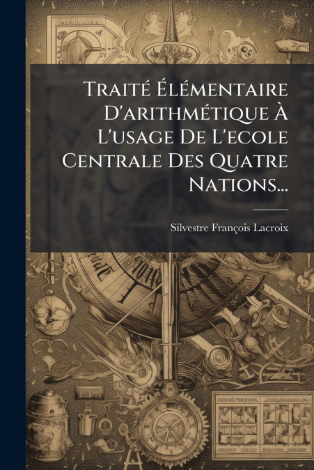 TRAITE ELEMENTAIRE D?ARITHMETIQUE A L?USAGE DE L?ECOLE CENTR