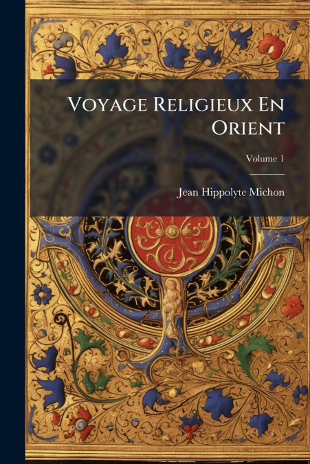 VOYAGE RELIGIEUX EN ORIENT, VOLUME 1