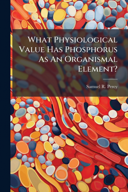 WHAT PHYSIOLOGICAL VALUE HAS PHOSPHORUS AS AN ORGANISMAL ELE