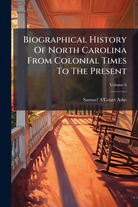 BIOGRAPHICAL HISTORY OF NORTH CAROLINA FROM COLONIAL TIMES T