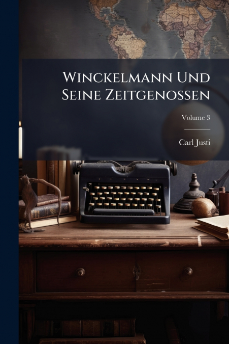 WINCKELMANN UND SEINE ZEITGENOSSEN, VOLUME 3