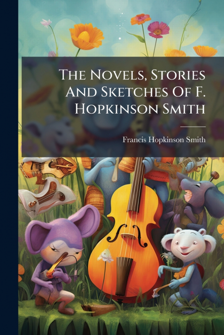 THE NOVELS, STORIES AND SKETCHES OF F. HOPKINSON SMITH